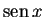 $ \operatorname{sen} x$
